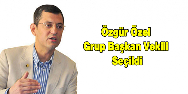 Özgür Özel Grup Başkan Vekili Seçildi