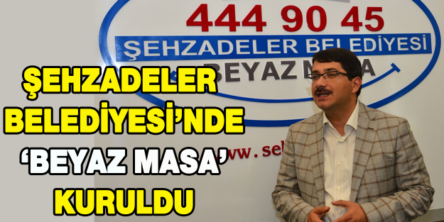 Şehzadeler Belediyesi'nde ‘Beyaz Masa' kuruldu