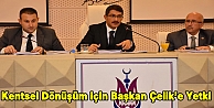 Kentsel Dönüşüm için Başkan Çelik’ e Yetki